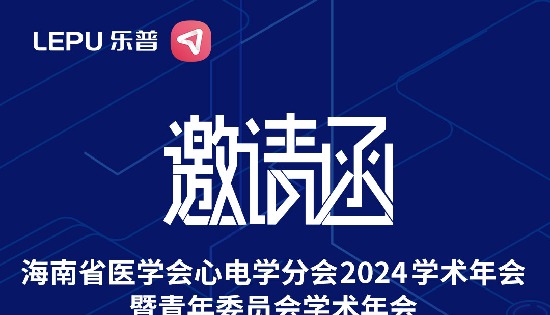 会议邀请 | 乐普邀您参加海南省医学会心电学分会 2024 学术年会暨青年委员会学术年会